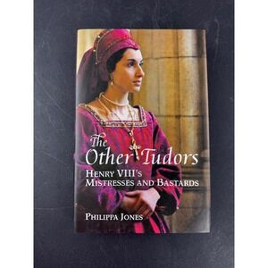 The Other Tudors Henry VIII Mistresses and Bastards Philippa Jones HC 2010
